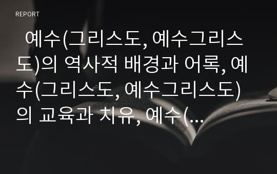   예수(그리스도, 예수그리스도)의 역사적 배경과 어록, 예수(그리스도, 예수그리스도)의 교육과 치유, 예수(그리스도, 예수그리스도)의 복 있는 믿음, 예수(그리스도, 예수그리스도)와 석가모니, 예수와 십자가 분석