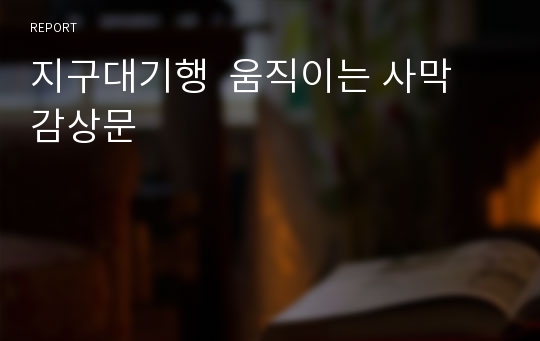 지구대기행  움직이는 사막 감상문