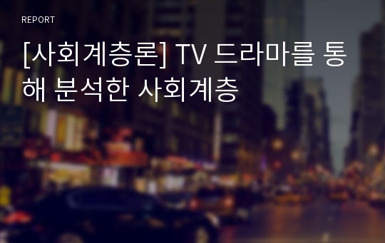 [사회계층론] TV 드라마를 통해 분석한 사회계층