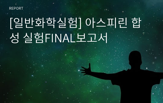 [일반화학실험] 아스피린 합성 실험FINAL보고서