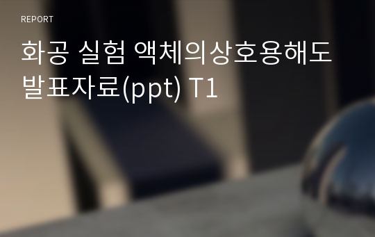 화공 실험 액체의상호용해도 발표자료(ppt) T1