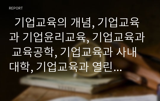   기업교육의 개념, 기업교육과 기업윤리교육, 기업교육과 교육공학, 기업교육과 사내대학, 기업교육과 열린교육, 기업교육과 GBS(목표기반시나리오), 기업교육의 고려사항, 미국의 기업교육 사례, 향후 기업교육 방향