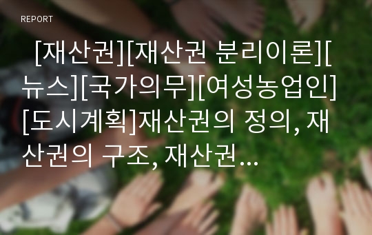   [재산권][재산권 분리이론][뉴스][국가의무][여성농업인][도시계획]재산권의 정의, 재산권의 구조, 재산권의 사상, 재산권의 분리이론, 재산권과 뉴스, 재산권과 국가의무, 재산권과 여성농업인, 재산권과 도시계획