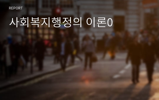 사회복지행정의 이론0