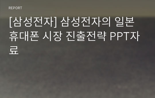 [삼성전자] 삼성전자의 일본 휴대폰 시장 진출전략 PPT자료