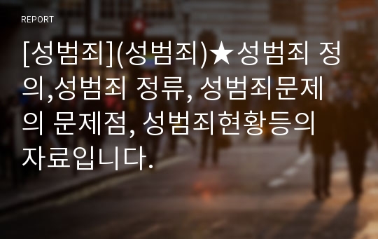 [성범죄](성범죄)★성범죄 정의,성범죄 정류, 성범죄문제의 문제점, 성범죄현황등의 자료입니다.