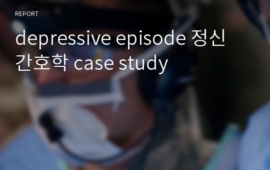 depressive episode 정신간호학 case study