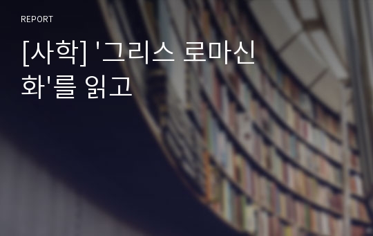 [사학] &#039;그리스 로마신화&#039;를 읽고