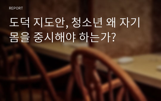 도덕 지도안, 청소년 왜 자기몸을 중시해야 하는가?