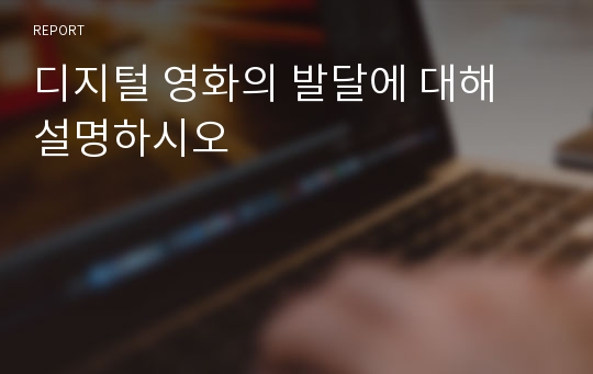 디지털 영화의 발달에 대해 설명하시오