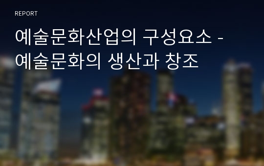 예술문화산업의 구성요소 - 예술문화의 생산과 창조