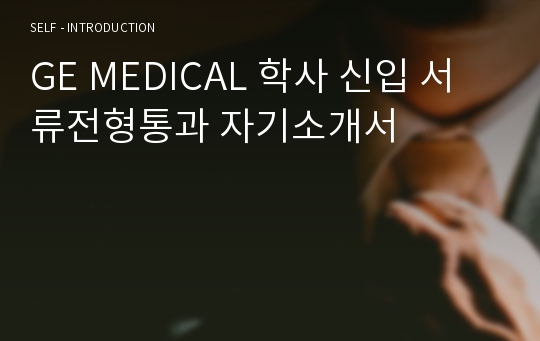 GE MEDICAL 학사 신입 서류전형통과 자기소개서