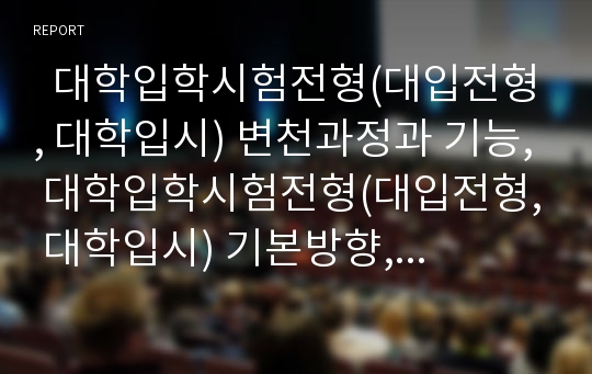   대학입학시험전형(대입전형, 대학입시) 변천과정과 기능, 대학입학시험전형(대입전형, 대학입시) 기본방향, 대학입학시험전형(대입전형, 대학입시) 신뢰회복, 대학입학시험전형(대입전형, 대학입시) 개선방안 분석