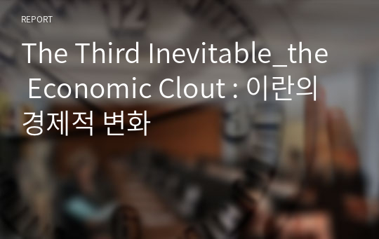 The Third Inevitable_the Economic Clout : 이란의 경제적 변화