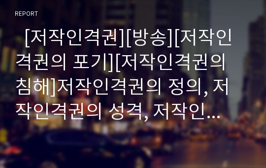   [저작인격권][방송][저작인격권의 포기][저작인격권의 침해]저작인격권의 정의, 저작인격권의 성격, 저작인격권의 내용, 저작인격권과 방송, 저작인격권의 포기, 저작인격권의 침해, 저작인격권의 문제 분석