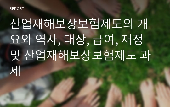 산업재해보상보험제도의 개요와 역사, 대상, 급여, 재정 및 산업재해보상보험제도 과제