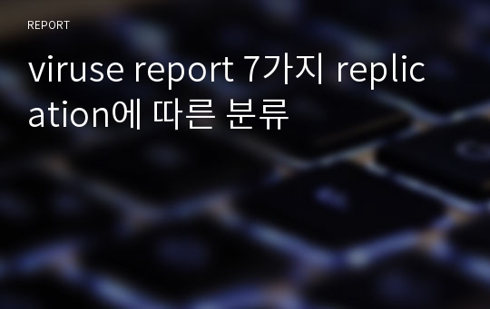 viruse report 7가지 replication에 따른 분류