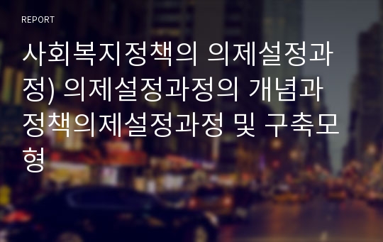 사회복지정책의 의제설정과정) 의제설정과정의 개념과 정책의제설정과정 및 구축모형