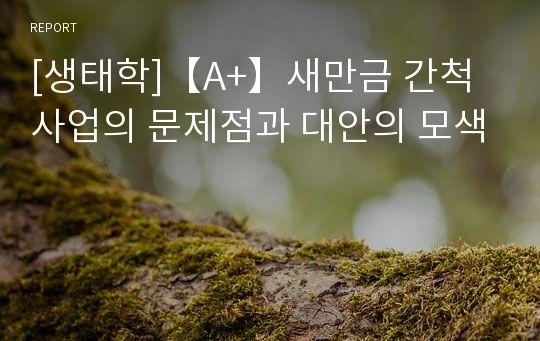 [생태학]【A+】새만금 간척 사업의 문제점과 대안의 모색