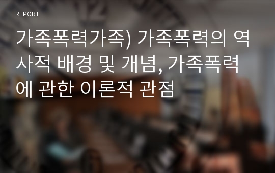 가족폭력가족) 가족폭력의 역사적 배경 및 개념, 가족폭력에 관한 이론적 관점