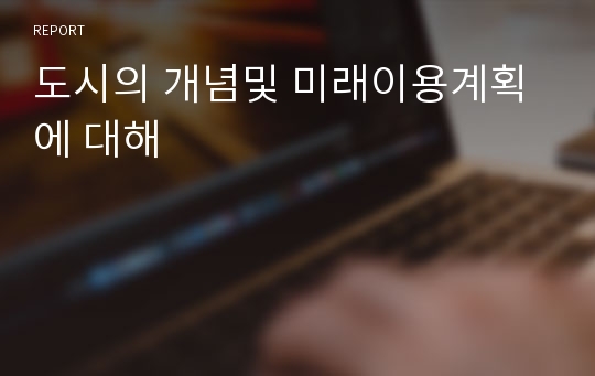 도시의 개념및 미래이용계획에 대해