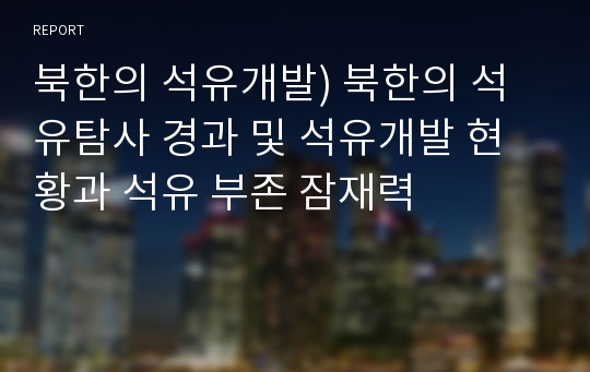 북한의 석유개발) 북한의 석유탐사 경과 및 석유개발 현황과 석유 부존 잠재력