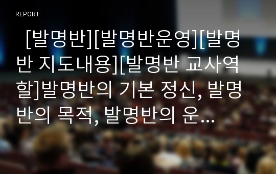   [발명반][발명반운영][발명반 지도내용][발명반 교사역할]발명반의 기본 정신, 발명반의 목적, 발명반의 운영 방침, 발명반의 현황, 발명반의 주요 활동, 발명반의 지도 내용, 발명반의 교사 역할, 발명반 관련 제언