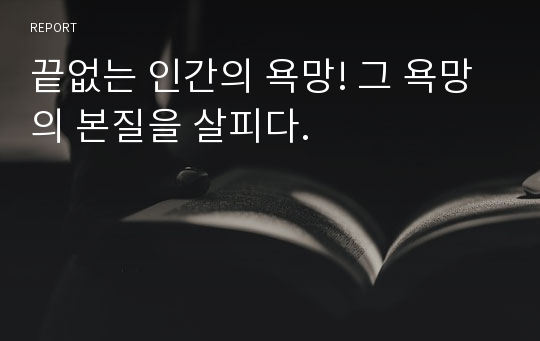 끝없는 인간의 욕망! 그 욕망의 본질을 살피다.