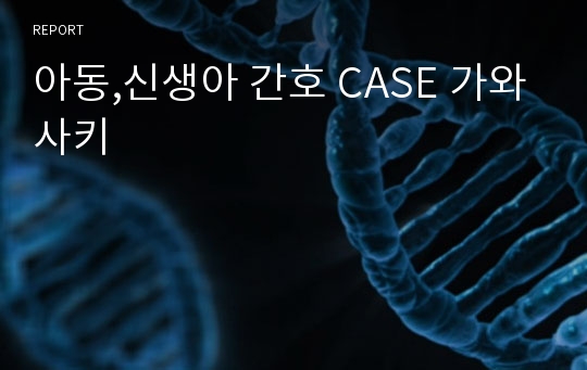 아동,신생아 간호 CASE 가와사키