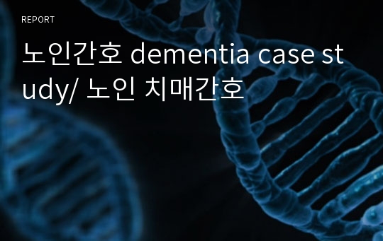 노인간호 dementia case study/ 노인 치매간호