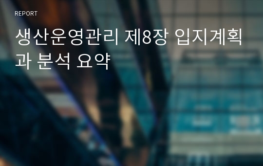 생산운영관리 제8장 입지계획과 분석 요약