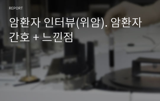 암환자 인터뷰(위암). 암환자 간호 + 느낀점