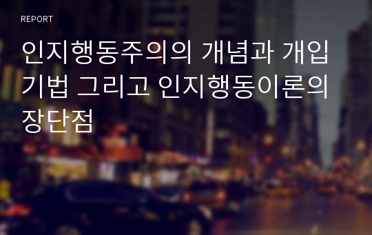 인지행동주의의 개념과 개입기법 그리고 인지행동이론의 장단점