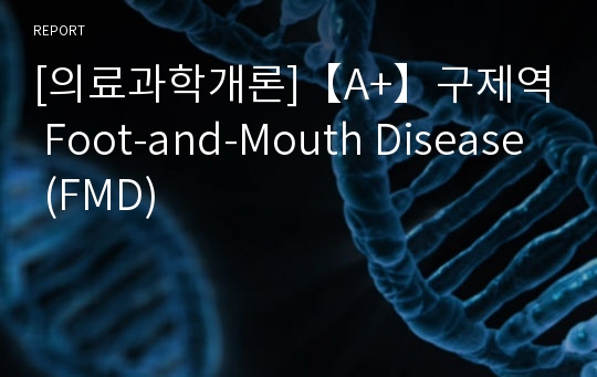 [의료과학개론]【A+】구제역 Foot-and-Mouth Disease (FMD)