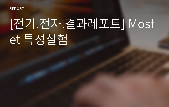 [전기.전자.결과레포트] Mosfet 특성실험