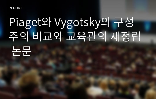 Piaget와 Vygotsky의 구성주의 비교와 교육관의 재정립 논문