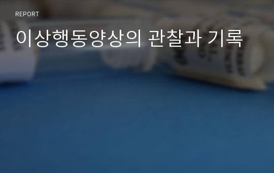 이상행동양상의 관찰과 기록