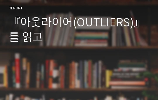 『아웃라이어(OUTLIERS)』를 읽고