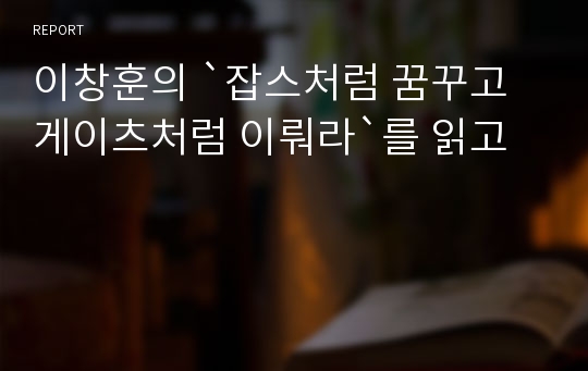 이창훈의 `잡스처럼 꿈꾸고 게이츠처럼 이뤄라`를 읽고