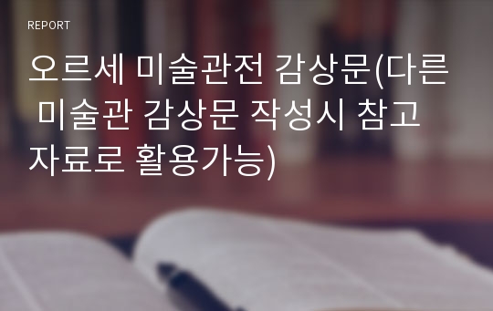 오르세 미술관전 감상문(다른 미술관 감상문 작성시 참고자료로 활용가능)