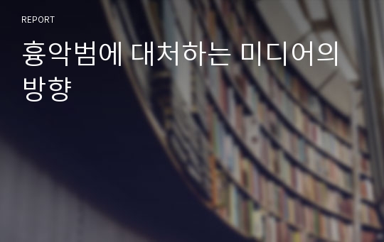 흉악범에 대처하는 미디어의 방향