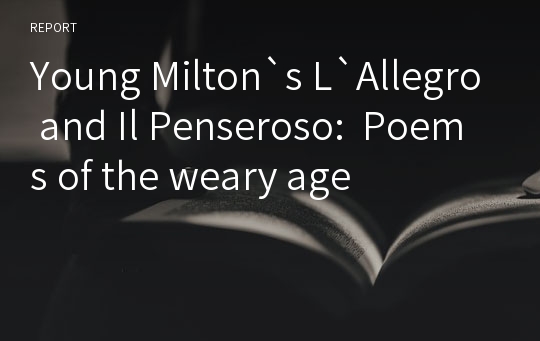 Young Milton`s L`Allegro and Il Penseroso:  Poems of the weary age