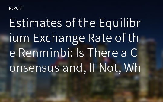 Estimates of the Equilibrium Exchange Rate of the Renminbi: Is There a Consensus and, If Not, Why not?