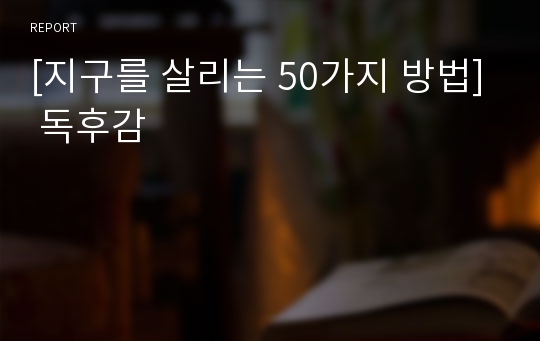 [지구를 살리는 50가지 방법] 독후감