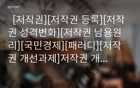   [저작권][저작권 등록][저작권 성격변화][저작권 남용원리][국민경제][패러디][저작권 개선과제]저작권 개념, 저작권 등록, 저작권 성격변화, 저작권남용원리, 저작권과 국민경제, 저작권과 패러디, 저작권 개선과제