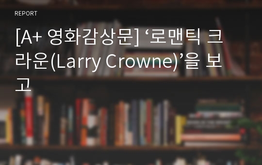 [A+ 영화감상문] ‘로맨틱 크라운(Larry Crowne)’을 보고