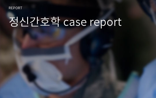 정신간호학 case report