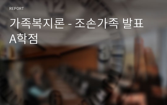 가족복지론 - 조손가족 발표 A학점