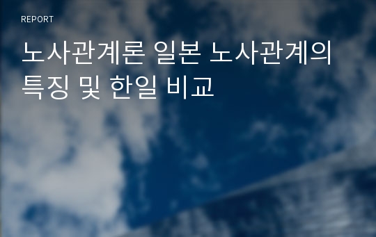 노사관계론 일본 노사관계의 특징 및 한일 비교