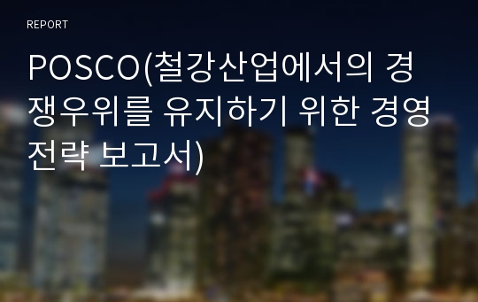 POSCO(철강산업에서의 경쟁우위를 유지하기 위한 경영전략 보고서)